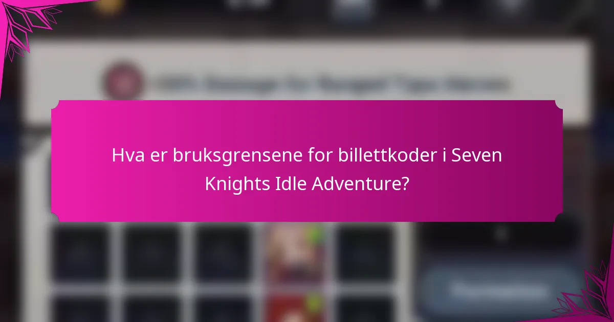 Hva er bruksgrensene for billettkoder i Seven Knights Idle Adventure?