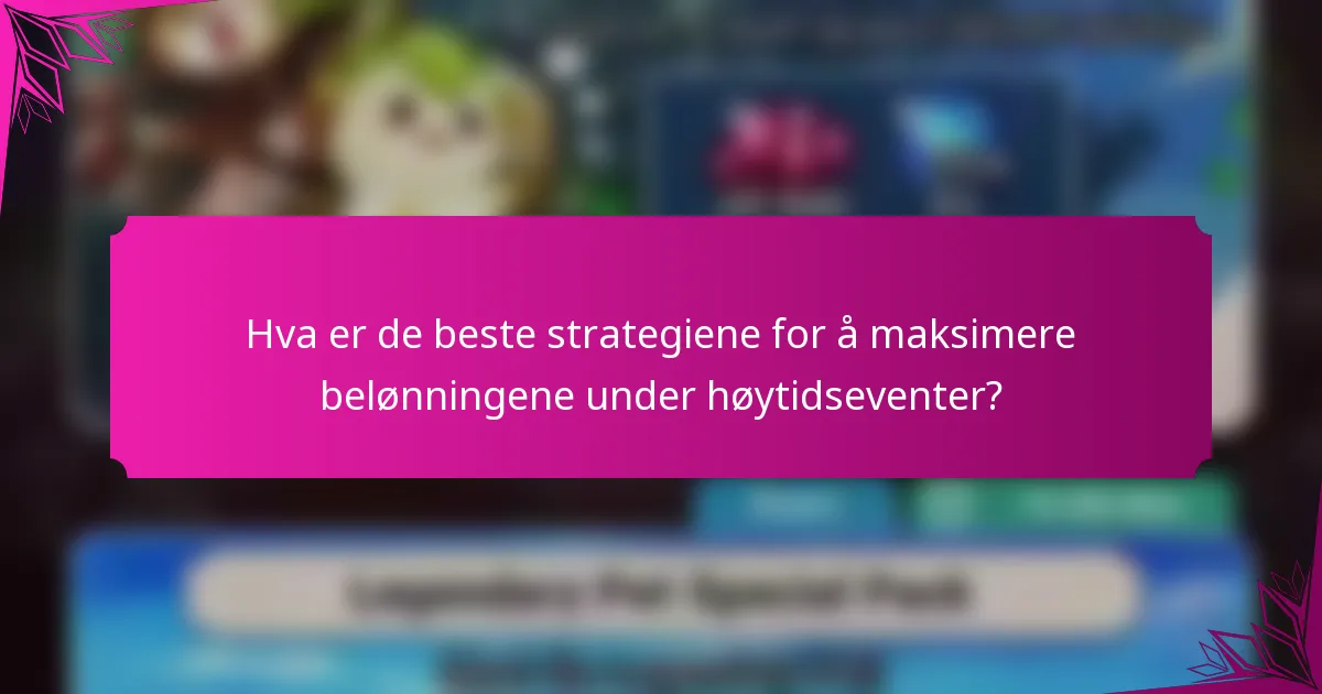 Hva er de beste strategiene for å maksimere belønningene under høytidseventer?