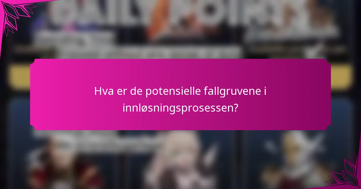 Hva er de potensielle fallgruvene i innløsningsprosessen?