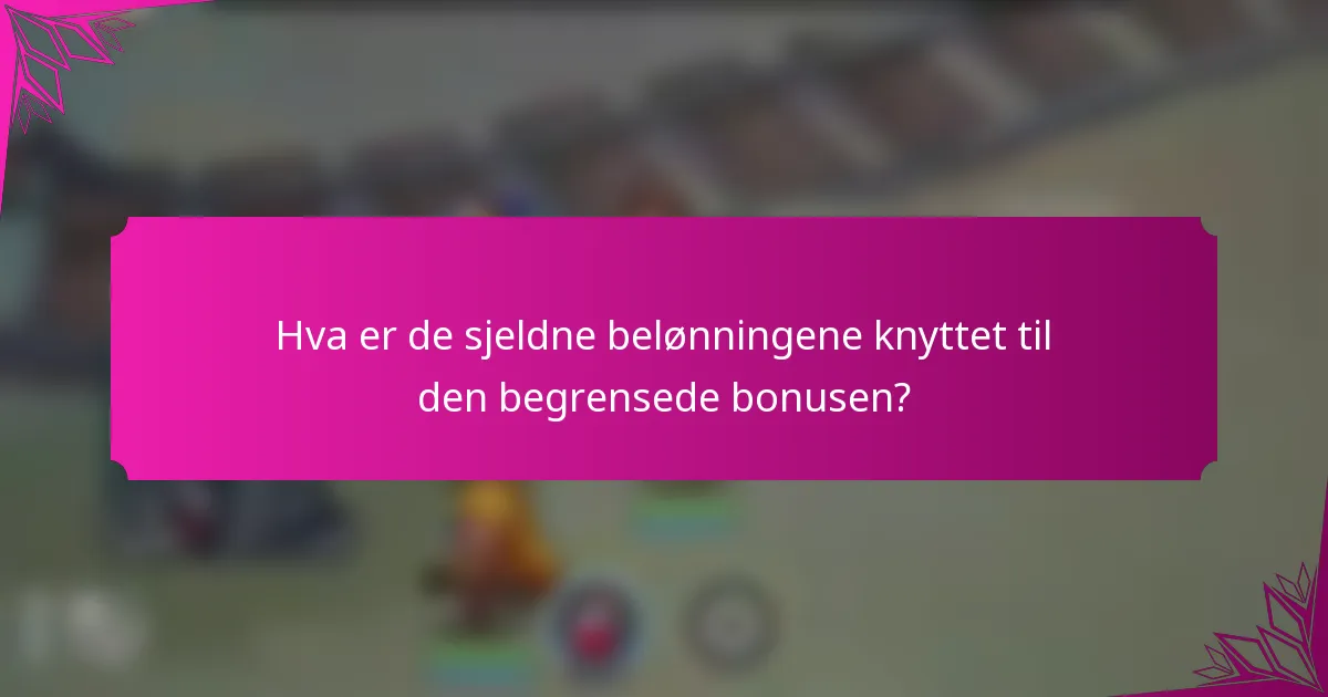Hva er de sjeldne belønningene knyttet til den begrensede bonusen?