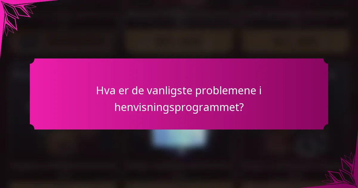Hva er de vanligste problemene i henvisningsprogrammet?