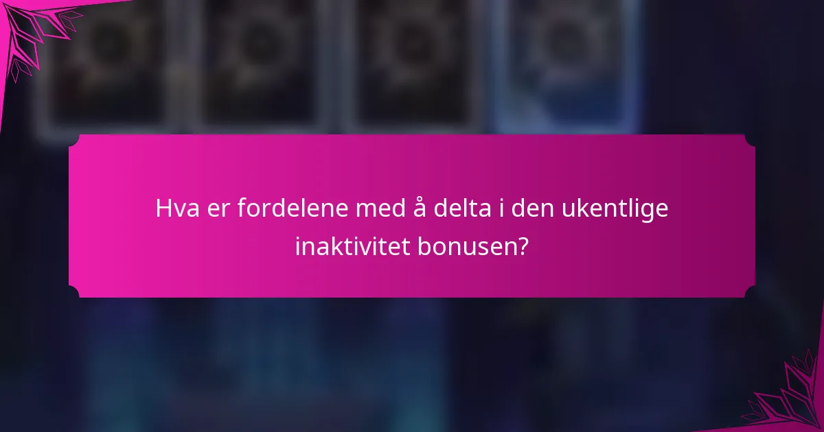 Hva er fordelene med å delta i den ukentlige inaktivitet bonusen?