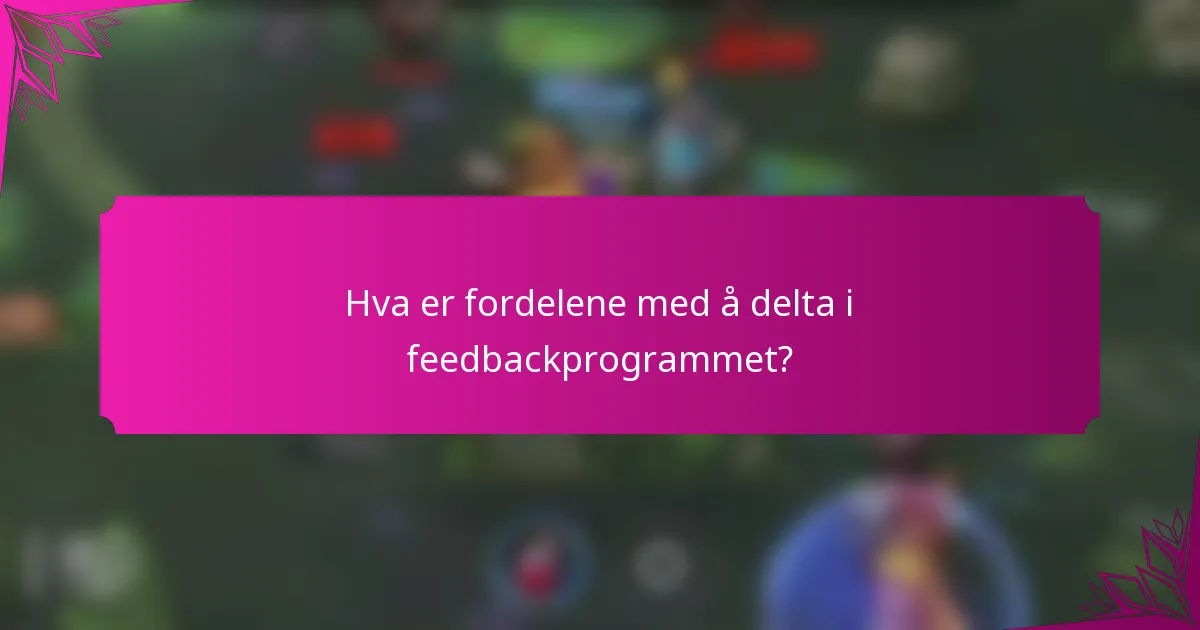 Hva er fordelene med å delta i feedbackprogrammet?