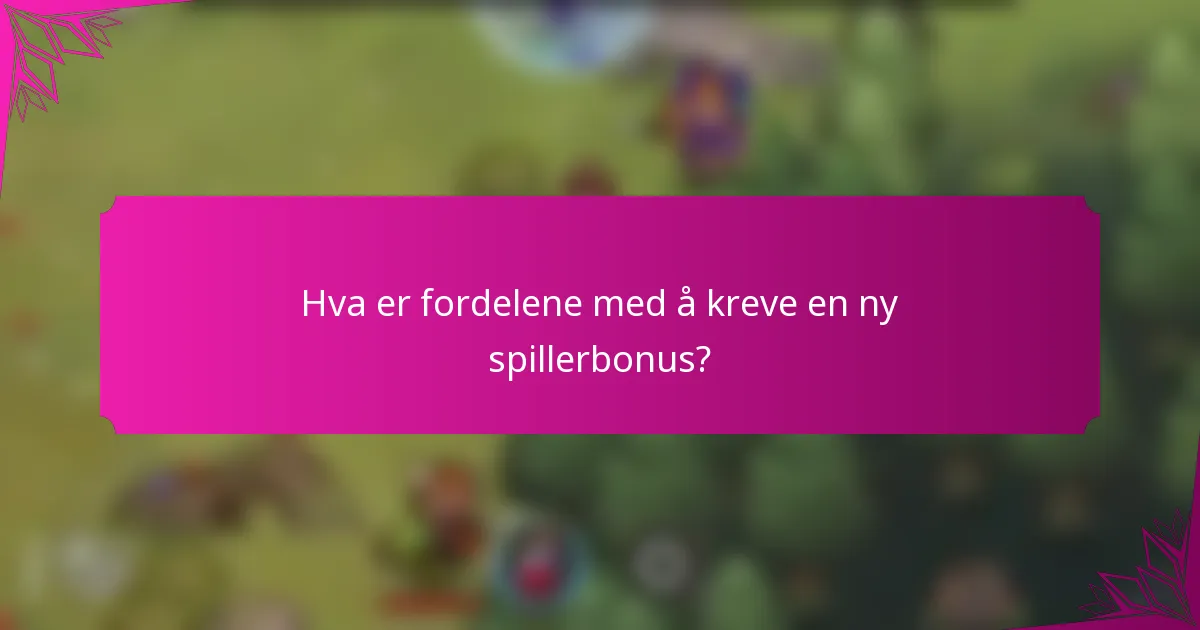 Hva er fordelene med å kreve en ny spillerbonus?