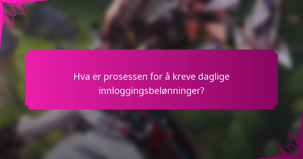 Hva er prosessen for å kreve daglige innloggingsbelønninger?