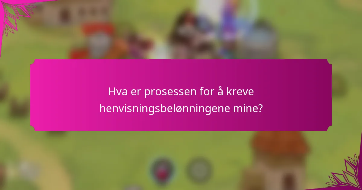 Hva er prosessen for å kreve henvisningsbelønningene mine?