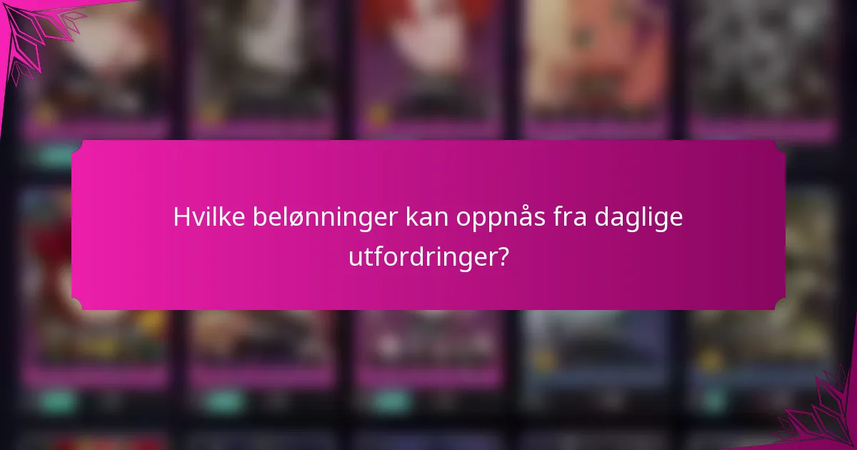Hvilke belønninger kan oppnås fra daglige utfordringer?