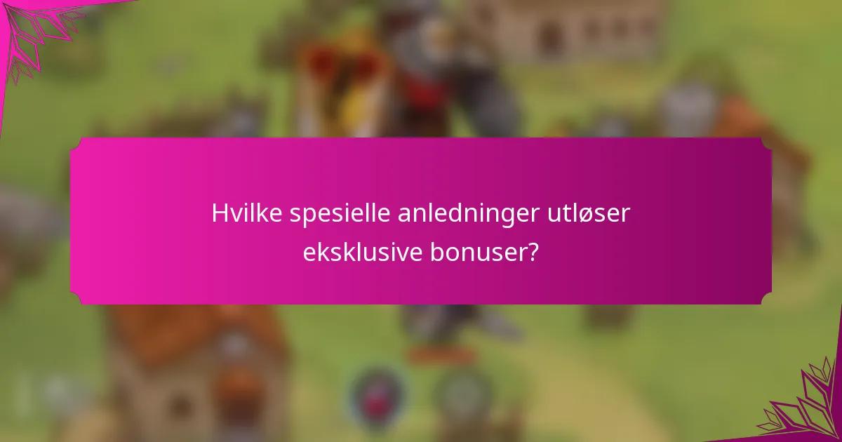 Hvilke spesielle anledninger utløser eksklusive bonuser?