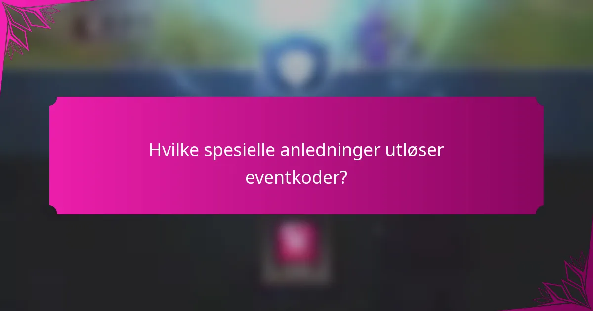 Hvilke spesielle anledninger utløser eventkoder?