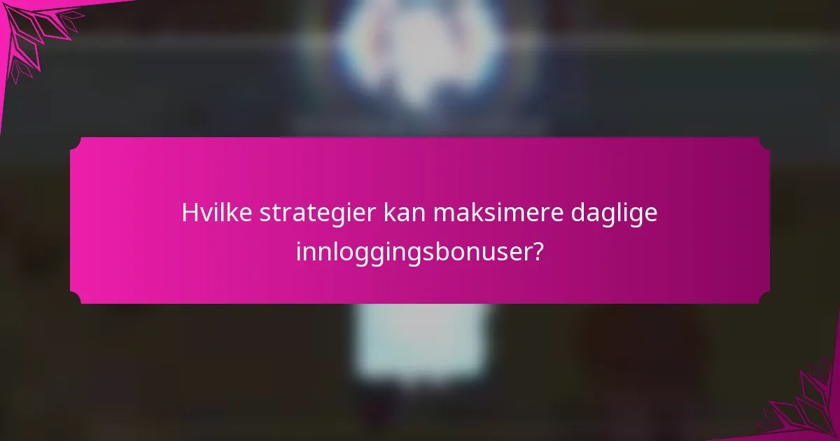 Hvilke strategier kan maksimere daglige innloggingsbonuser?