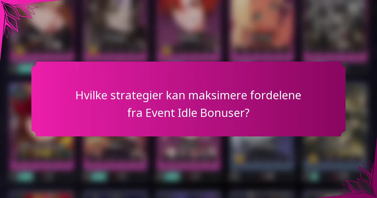 Hvilke strategier kan maksimere fordelene fra Event Idle Bonuser?