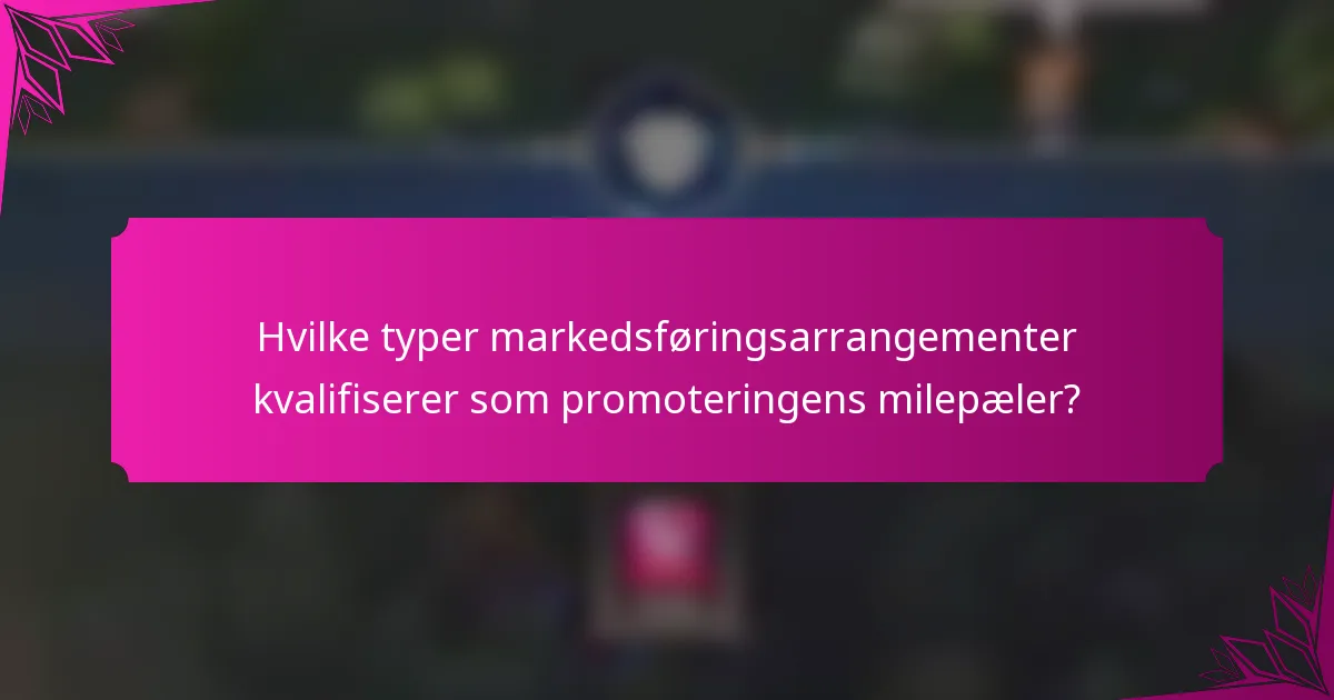 Hvilke typer markedsføringsarrangementer kvalifiserer som promoteringens milepæler?