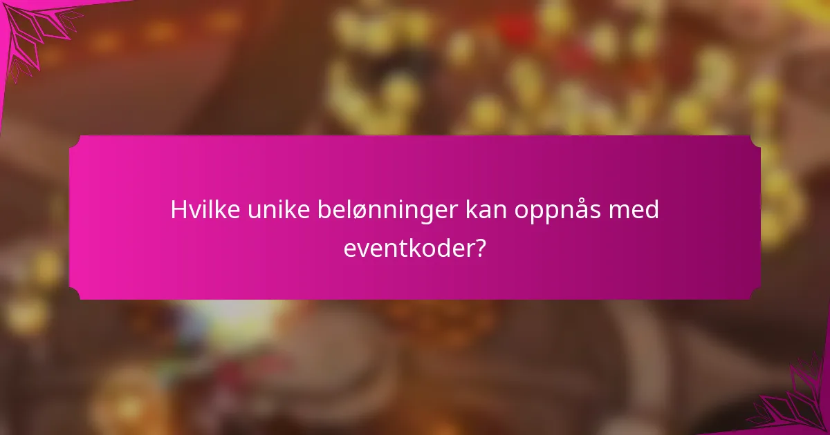Hvilke unike belønninger kan oppnås med eventkoder?