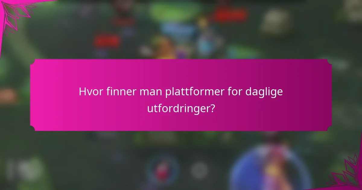 Hvor finner man plattformer for daglige utfordringer?