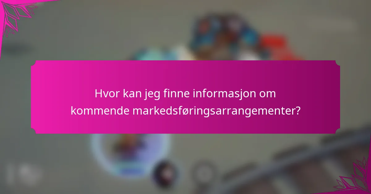 Hvor kan jeg finne informasjon om kommende markedsføringsarrangementer?