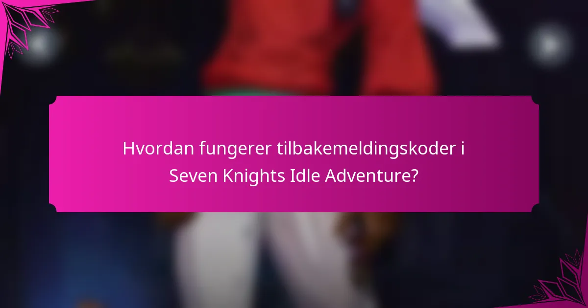 Hvordan fungerer tilbakemeldingskoder i Seven Knights Idle Adventure?