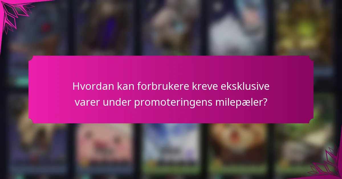 Hvordan kan forbrukere kreve eksklusive varer under promoteringens milepæler?