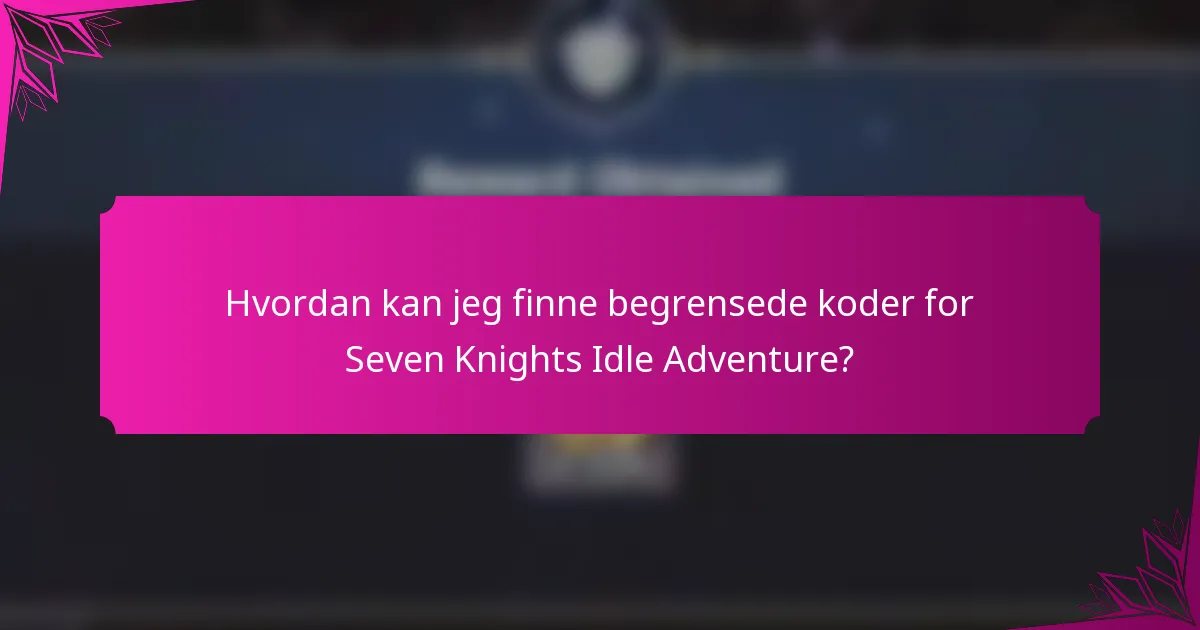 Hvordan kan jeg finne begrensede koder for Seven Knights Idle Adventure?