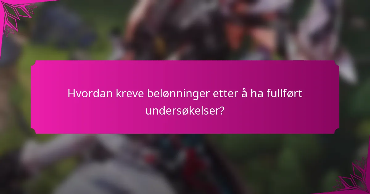 Hvordan kreve belønninger etter å ha fullført undersøkelser?