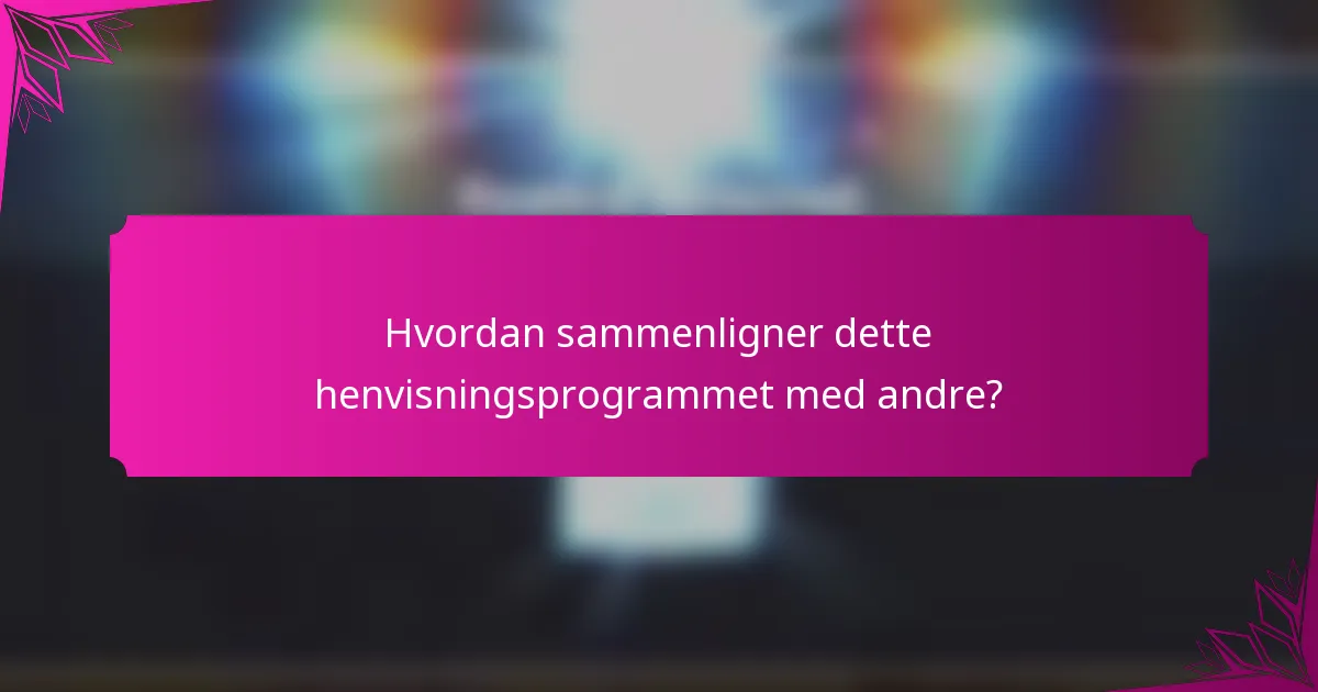 Hvordan sammenligner dette henvisningsprogrammet med andre?