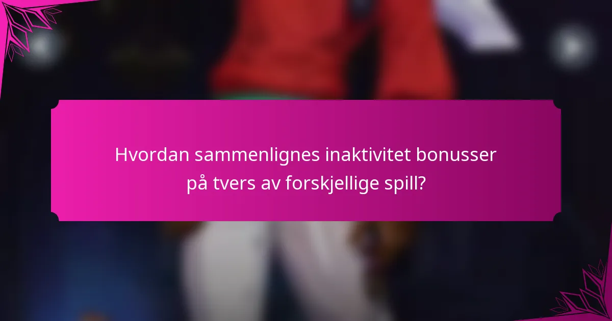 Hvordan sammenlignes inaktivitet bonusser på tvers av forskjellige spill?