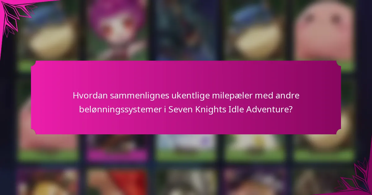 Hvordan sammenlignes ukentlige milepæler med andre belønningssystemer i Seven Knights Idle Adventure?