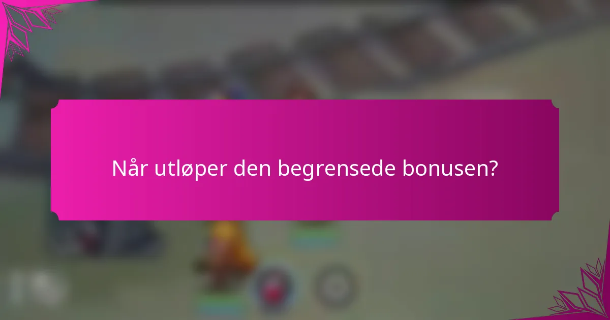 Når utløper den begrensede bonusen?