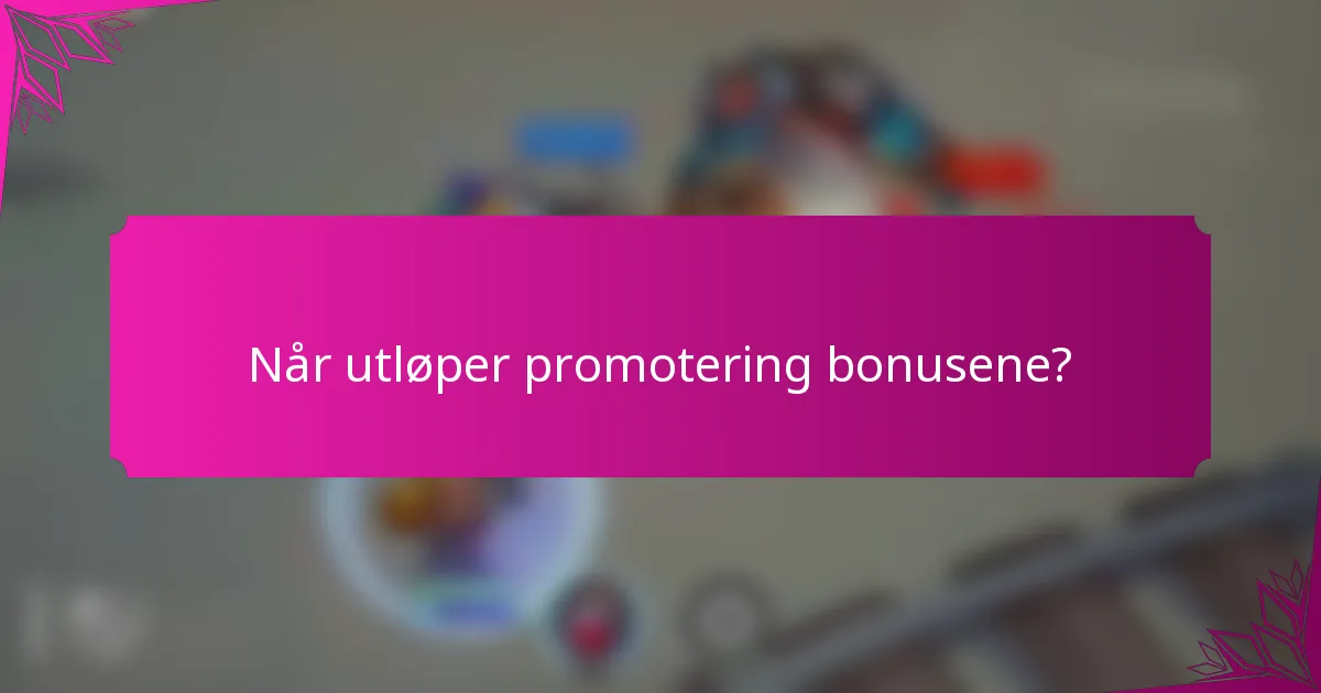 Når utløper promotering bonusene?
